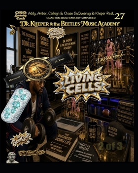 Dr. Kheper & the Beetles Music Academy: QUANTUM BIOCHEMISTRY SIMPLIFIED: Living Cells (The Naturopath formerly known as a Doctor era)