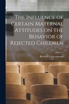 Paperback The Influence of Certain Maternal Attitudes on the Behavior of Rejected Children Book