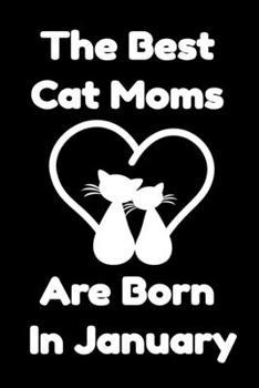 Paperback The Best Cat Moms Are Born In January: Journal Cat Lovers Gifts For Women/Men/Coworkers/Colleagues/Students/Friends/, Funny Cat Lover Notebook, Birthd Book