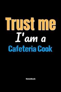 Trust Me I'm A Cafeteria Cook Notebook - Cafeteria Cook Funny Gift: Lined Notebook / Journal Gift, 120 Pages, 6x9, Soft Cover, Matte Finish