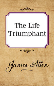 THE LIFE TRIUMPHANT: Mastering the Heart and Mind
