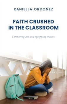 Paperback Faith Crushed in the Classroom: Combating lies and equipping students Book