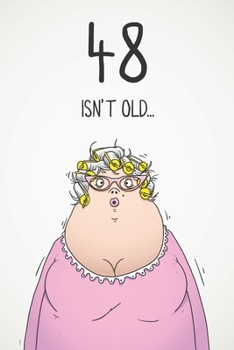 48 Isn't Old...: Funny Women's Sarcastic 48th Birthday Card 122 Page Journal Gift. First Page Punchline Reads: ...It's Fucking Ancient!