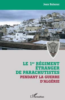 Le 1er régiment étranger de parachutistes pendant la guerre d'Algérie (French Edition)