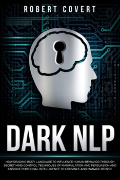 Paperback Dark NLP: How Reading Body Language to Influence Human Behavior Through Secret Mind Control Techniques of Manipulation and Persu Book