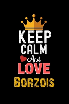 Paperback Keep Calm And Love Borzois Notebook - Borzois Funny Gift: Lined Notebook / Journal Gift, 120 Pages, 6x9, Soft Cover, Matte Finish Book