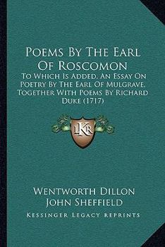 Paperback Poems By The Earl Of Roscomon: To Which Is Added, An Essay On Poetry By The Earl Of Mulgrave, Together With Poems By Richard Duke (1717) Book