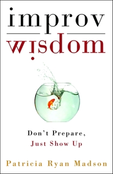 Hardcover Improv Wisdom: Don't Prepare, Just Show Up Book