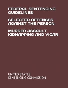 Paperback Federal Sentencing Guidelines Selected Offenses Against the Person Murder Assault Kidnapping and Vicar Book