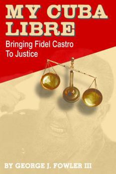 Paperback My Cuba Libre: Bringing Fidel Castro to Justice Book
