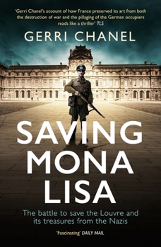 Saving Mona Lisa: The Battle to Protect the Louvre and Its Treasures During World War II