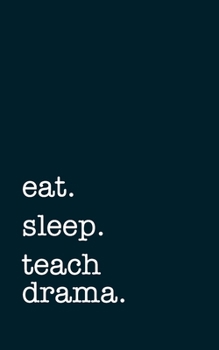 Paperback eat. sleep. teach drama. - Lined Notebook: Writing Journal Book