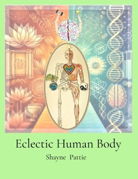 Paperback Eclectic Human Body: The Interplay of Western Centric and Eastern Centric Human Health Sciences, the Differences and their Integration. Book