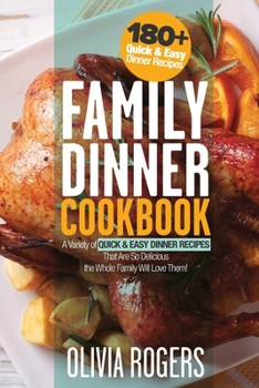 Paperback Family Dinner Cookbook: A Variety of 180+ Quick & Easy Dinner Recipes That Are So Delicious The Whole Family Will Love Them! (Family Cookbook) Book
