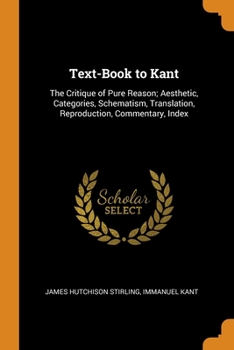 Paperback Text-Book to Kant: The Critique of Pure Reason; Aesthetic, Categories, Schematism, Translation, Reproduction, Commentary, Index Book