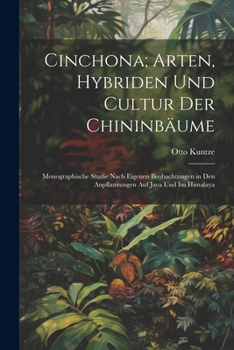 Paperback Cinchona; Arten, Hybriden Und Cultur Der Chininbäume: Monographische Studie Nach Eigenen Beobachtungen in Den Anpflanzungen Auf Java Und Im Himalaya [German] Book