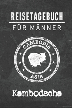 Reisetagebuch f�r M�nner Kambodscha: 6x9 Reise Journal I Notizbuch mit Checklisten zum Ausf�llen I Perfektes Geschenk f�r den Trip nach Kambodscha f�r jeden Reisenden