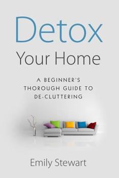 Paperback DETOX YOUR HOME; A Beginner's Thorough Guide TO DE-CLUTTERING Book