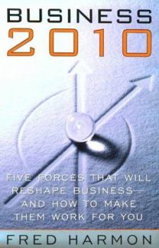 Hardcover Business 2010: Five Forces That Will Reshape Business--And How to Make Them Work for You Book