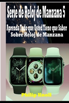 Paperback Serie de Reloj de Manzana 5: Aprenda Todo que Usted Tiene que Saber Sobre Reloj de Manzana [Spanish] Book