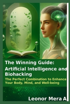 Paperback The Winning Guide: Artificial Intelligence and Biohacking: The Perfect Combination to Enhance Your Body, Mind, and Well-being Book