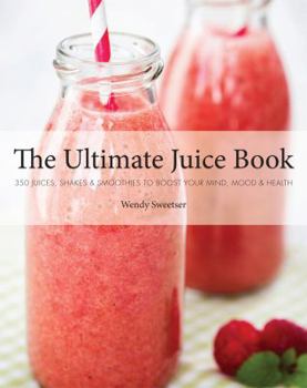 Paperback The Ultimate Juice Book: 350 Juices, Shakes & Smoothies to Boost Your Mind, Mood & Health Book