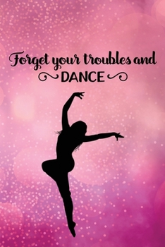Forget Your Troubles and Dance: Journal/Notebook/Diary - Lined 6 x 9-inch size with 120 pages