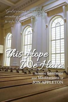 Paperback This Hope We Have: Selected Sermons and Meditations of Jon Appleton Book