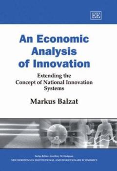 An Economic Analysis of Innovation: Extending the Concept of National Innovation Systems (New Horizons in Institutional and Evolutionary Economics)