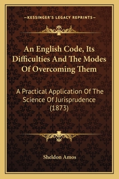 Paperback An English Code, Its Difficulties And The Modes Of Overcoming Them: A Practical Application Of The Science Of Jurisprudence (1873) Book