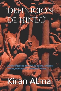 Definición de hindú: Los identificadores de hindú, hinduismo, religiones hindúes, monoteísmo y politeísmo hindúes (Desentrañando el panteón hindú: Tu ... sabiduría ancestral (USA)) (Spanish Edition)