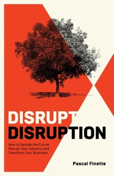Paperback Disrupt Disruption: How to Decode the Future, Disrupt Your Industry, and Transform Your Business Book