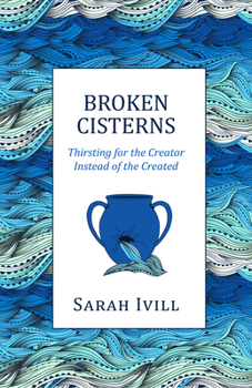 Paperback Broken Cisterns: Thirsting for the Creator Instead of the Created Book