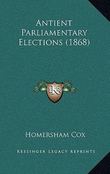 Paperback Antient Parliamentary Elections (1868) Book