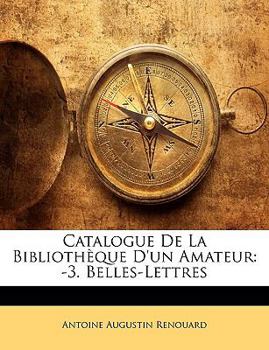 Paperback Catalogue de la Biblioth?que d'Un Amateur: -3. Belles-Lettres [French] Book