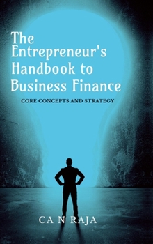 THE ENTREPRENEUR'S HANDBOOK TO BUSINESS FINANCE: CORE CONCEPTS AND STRATEGY