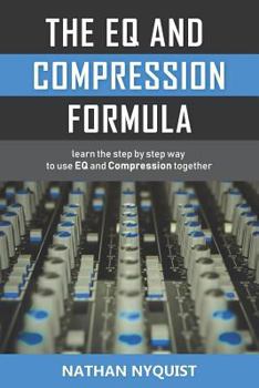 Paperback The Eq and Compression Formula: Learn the Step by Step Way to Use Eq and Compression Together Book