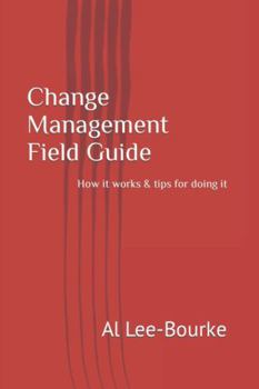 Paperback Change Management Field Notes: How it works & tips for doing it (Change Mastery: Navigating Organizational Transformations) Book