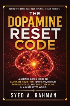 Paperback The Dopamine Reset Code: A Science-Based Guide to Eliminate Addiction, Rewire Your Brain, Improve Focus, and Build Discipline in a Distracted World Book