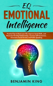 Paperback EQ Emotional Intelligence: Practical Tips to Boost your EQ, Improve Social Skills, and Massively Develop Relationships, Increase Self Awareness, Book