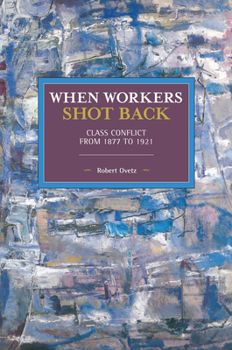 Paperback When Workers Shot Back: Class Conflict from 1877 to 1921 Book