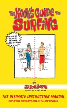 Paperback The Kook's Guide to Surfing: The Ultimate Instruction Manual: How to Ride Waves with Skill, Style, and Etiquette Book