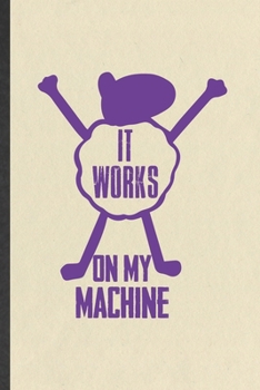 Paperback It Works on My Machine: Computer Engineer Blank Lined Notebook Write Record. Practical Dad Mom Anniversary Gift, Fashionable Funny Creative Wr Book