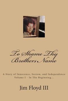 Paperback To Shame Thy Brothers Name: A Story of Innocence, Sorrow, and Independence Book