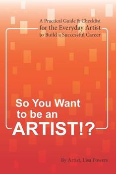 Paperback So You Want to Be an Artist!?: A Practical Guide & Checklist for the Everyday Artist to Build a Successful Career Book