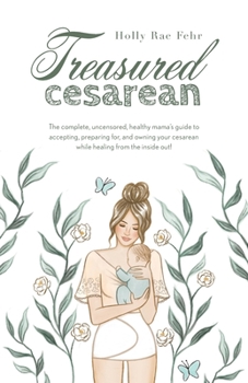 Paperback Treasured Cesarean: The complete, uncensored, healthy mama's guide to accepting, preparing for, and owning your cesarean while healing fro Book