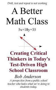 Paperback A Better Math Class: Creating Critical Thinkers in Today's Test-Driven High School Classroom Book