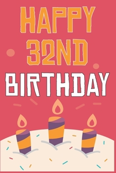 Happy 32nd Birthday: 32nd Birthday Gift / Journal / Notebook / Diary / Unique Greeting & Birthday Card Alternative