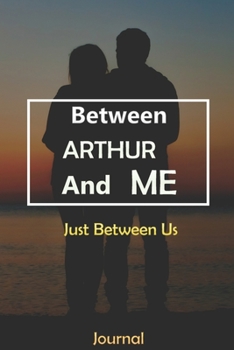 Paperback Between ARTHUR and Me: Just Between Us Journal: Lined Notebook / Journal Gift, 120 Pages, 6x9, Soft Cover, Matte Finish Book