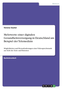 Paperback Mehrwerte einer digitalen Gesundheitsversorgung in Deutschland am Beispiel der Telemedizin: Möglichkeiten und Herausforderungen einer Videosprechstund [German] Book